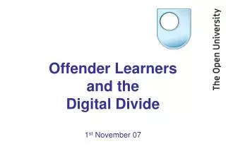 Offender Learners and the Digital Divide 1 st November 07