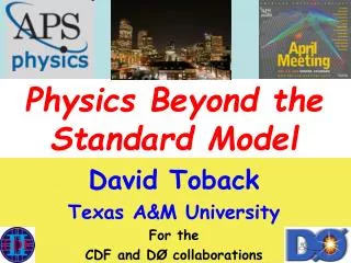 Physics Beyond the Standard Model David Toback Texas A&amp;M University For the