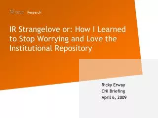 IR Strangelove or: How I Learned to Stop Worrying and Love the Institutional Repository