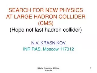 SEARCH FOR NEW PHYSICS AT LARGE HADRON COLLIDER (CMS) (Hope not last hadron collider)