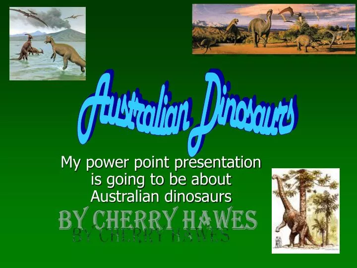 my power point presentation is going to be about australian dinosaurs