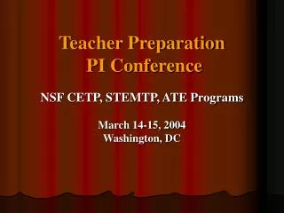 Teacher Preparation PI Conference NSF CETP, STEMTP, ATE Programs March 14-15, 2004 Washington, DC