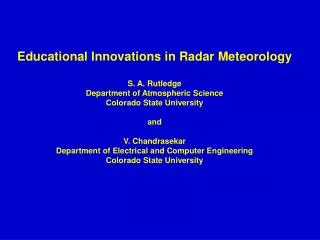 Educational Innovations in Radar Meteorology S. A. Rutledge Department of Atmospheric Science
