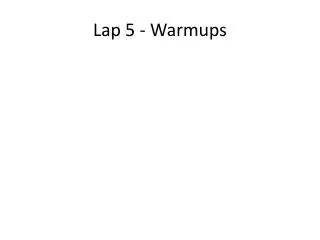 Lap 5 - Warmups