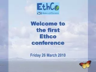 Welcome to the first Ethco conference Friday 26 March 2010