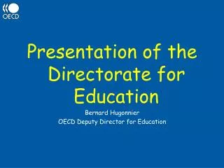 Presentation of the Directorate for Education Bernard Hugonnier OECD Deputy Director for Education