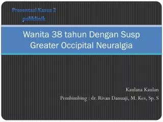 wanita 38 tahun dengan susp greater occipital neuralgia