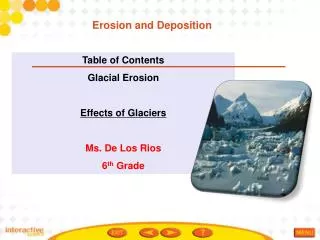 Table of Contents Glacial Erosion Effects of Glaciers Ms. De Los Rios 6 th Grade