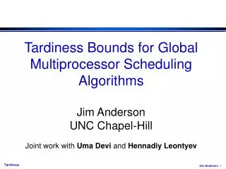 Tardiness Bounds for Global Multiprocessor Scheduling Algorithms Jim Anderson UNC Chapel-Hill