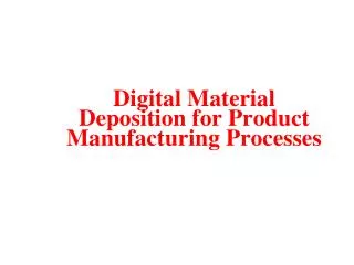 Digital Material Deposition for Product Manufacturing Processes