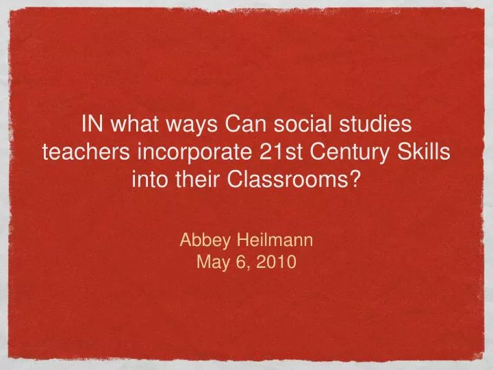 in what ways can social studies teachers incorporate 21st century skills into their classrooms