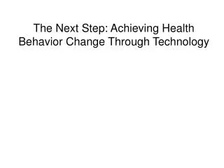 The Next Step: Achieving Health Behavior Change Through Technology