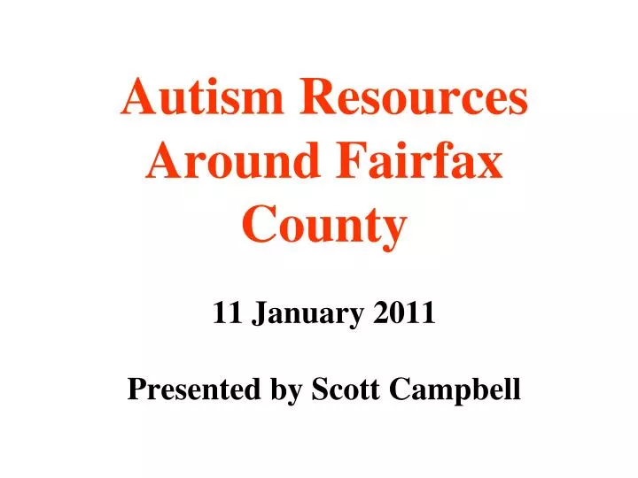 autism resources around fairfax county 11 january 2011 presented by scott campbell