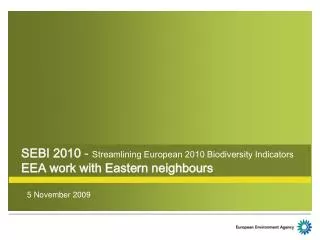 SEBI 2010 - Streamlining European 2010 Biodiversity Indicators EEA work with Eastern neighbours