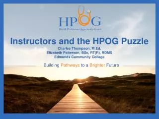 Instructors and the HPOG Puzzle Charles Thompson, M.Ed. Elizabeth Patterson, BSc, RT(R), RDMS