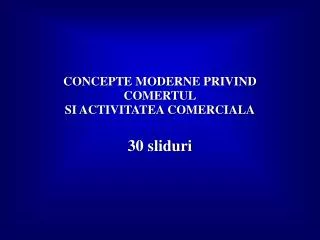 concepte moderne privind comertul si activitatea comerciala 30 sliduri