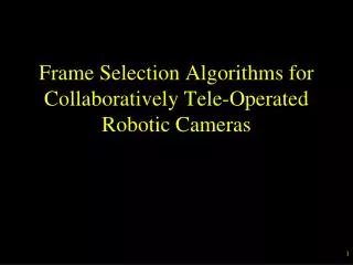 Frame Selection Algorithms for Collaboratively Tele-Operated Robotic Cameras