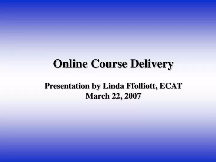 online course delivery presentation by linda ffolliott ecat march 22 2007