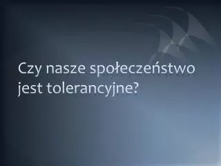 czy nasze spo ecze stwo jest tolerancyjne