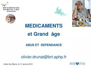 MEDICAMENTS et Grand âge ABUS ET DEPENDANCE 	olivier.drunat@brt.aphp.fr