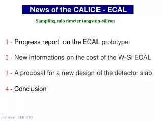 1 - Progress report on the E CAL prototype 2 - New informations on the cost of the W-Si ECAL