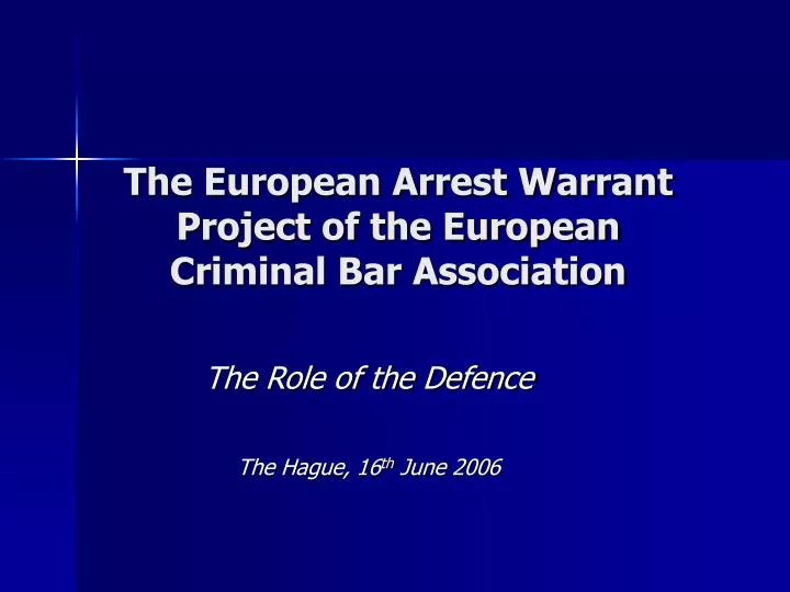 the european arrest warrant project of the european criminal bar association