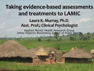 Taking evidence-based assessments and treatments to LAMIC Laura K. Murray, Ph.D.