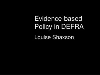 Evidence-based Policy in DEFRA Louise Shaxson