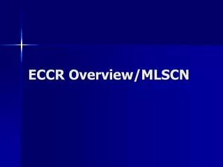ECCR Overview/MLSCN