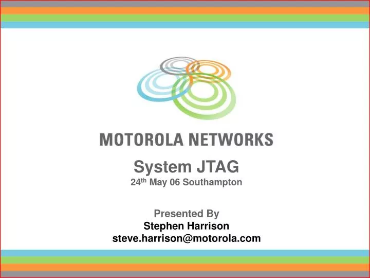 system jtag 24 th may 06 southampton presented by stephen harrison steve harrison@motorola com