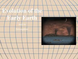 Evolution of the Early Earth And its Atmosphere