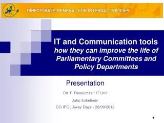 Presentation Dir. F. Resources / IT Unit Juho Eskelinen DG IPOL Away Days - 28/09/2012
