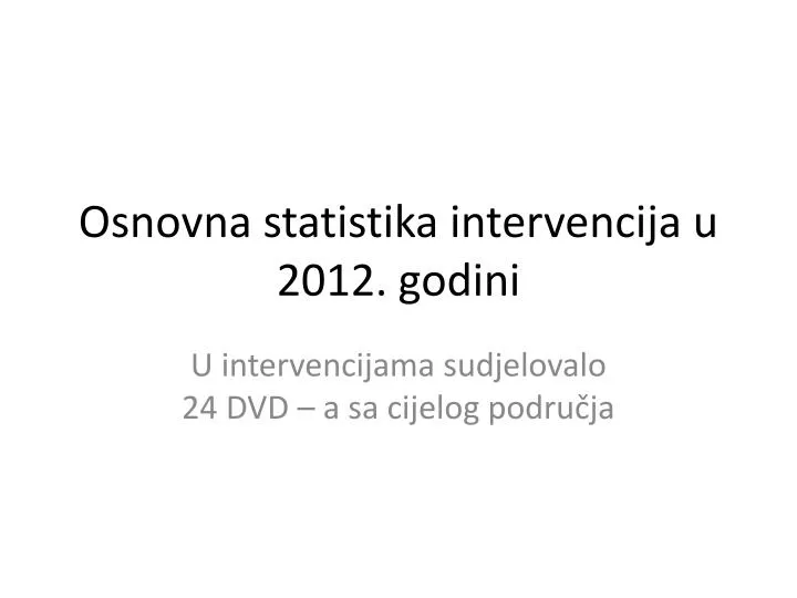 osnovna statistika intervencija u 2012 godini