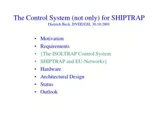 The Control System (not only) for SHIPTRAP Dietrich Beck, DVEE/GSI, 30.10.2001