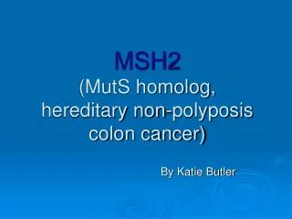 MSH2 (MutS homolog, hereditary non-polyposis colon cancer)