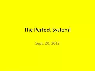 The Perfect System!