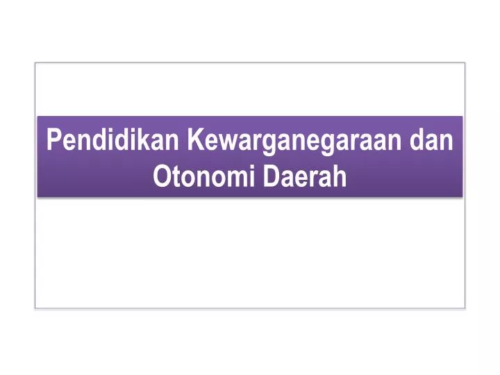 pendidikan kewarganegaraan dan otonomi daerah