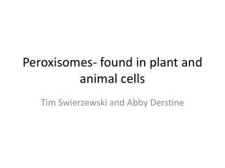 Peroxisomes- found in plant and animal cells