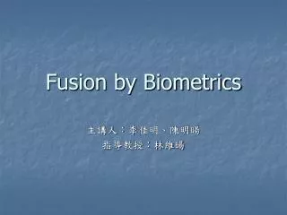 Fusion by Biometrics