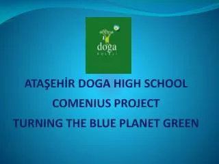 ATA?EH?R DOGA HIGH SCHOOL COMENIUS PROJECT TURNING THE BLUE PLANET GREEN