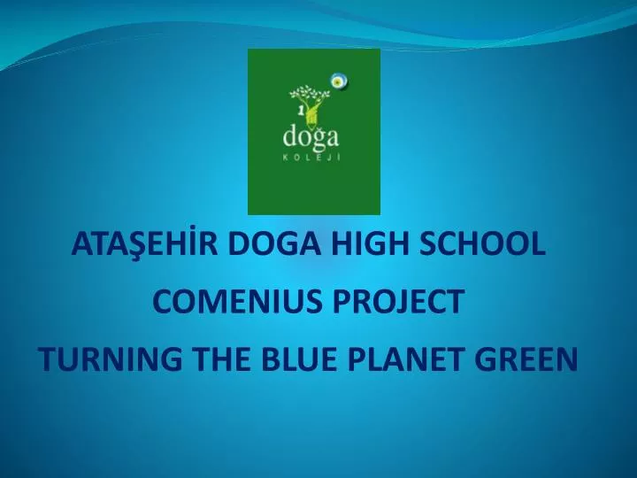 ata eh r doga high school comenius project turning the blue planet green