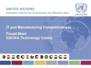 IT and Manufacturing Competitiveness Fouad Mrad ESCWA Technology Centre