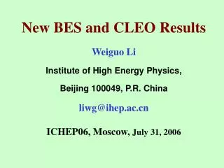 New BES and CLEO Results Weiguo Li Institute of High Energy Physics,