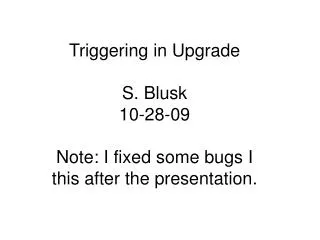 Triggering in Upgrade S. Blusk 10-28-09 Note: I fixed some bugs I this after the presentation.