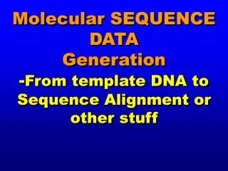 Molecular SEQUENCE DATA Generation - From template DNA to Sequence Alignment or other stuff