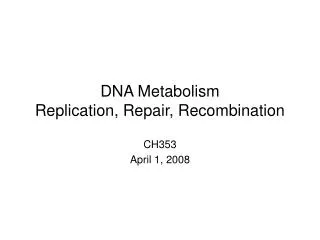 DNA Metabolism Replication, Repair, Recombination