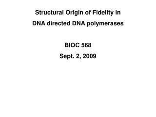 Structural Origin of Fidelity in DNA directed DNA polymerases BIOC 568 Sept. 2, 2009