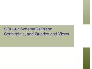 SQL-99: SchemaDefinition, Constraints, and Queries and Views