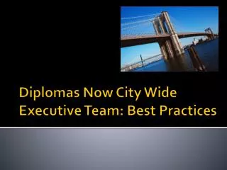 Diplomas Now City Wide Executive Team: Best Practices