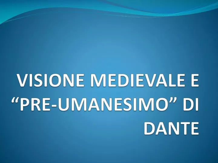 visione medievale e pre umanesimo di dante